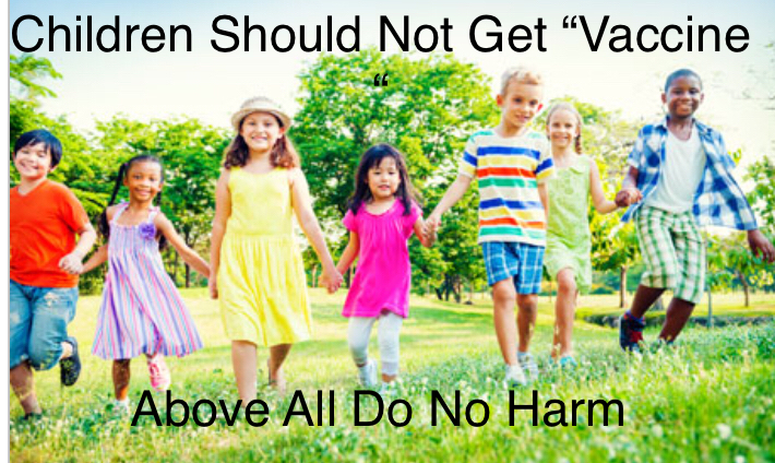 CHILDREN SHOULD NOT GET THE “VACCINE” – “ABOVE ALL DO NO HARM”