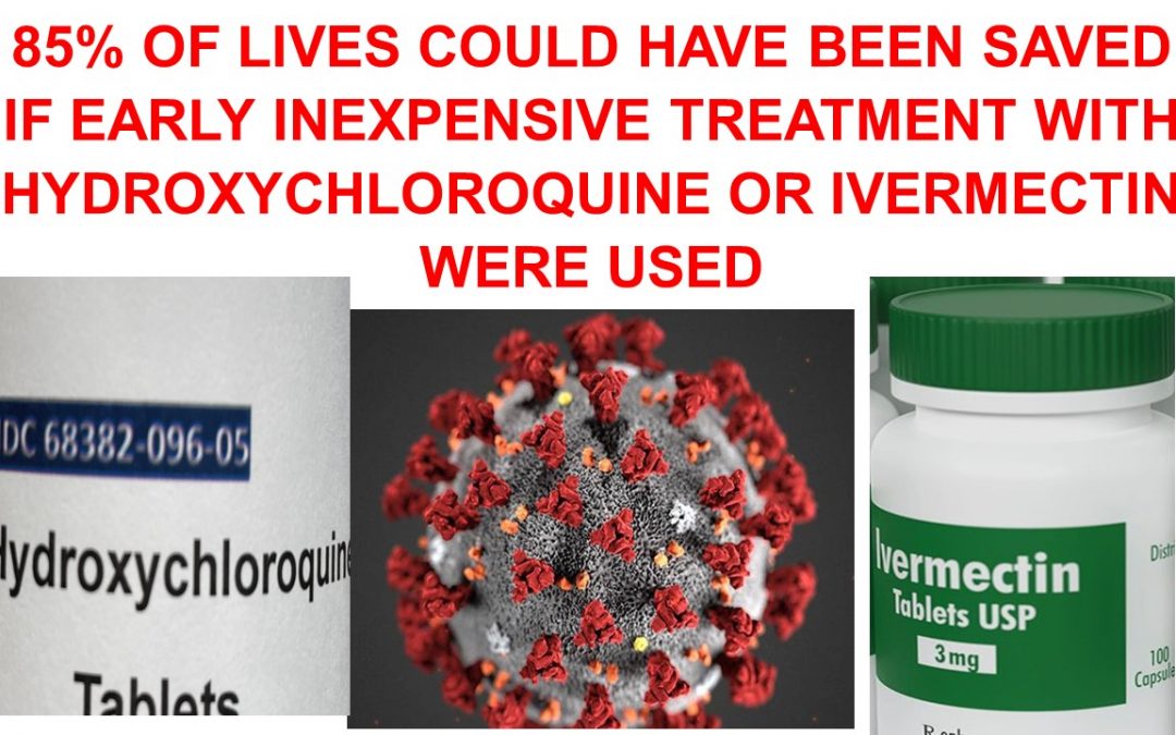 85% OF LIVES COULD HAVE BEEN SAVED IF EARLY INEXPENSIVE TREATMENT WITH HYDROXYCHLOROQUINE OR IVERMECTIN WERE USED